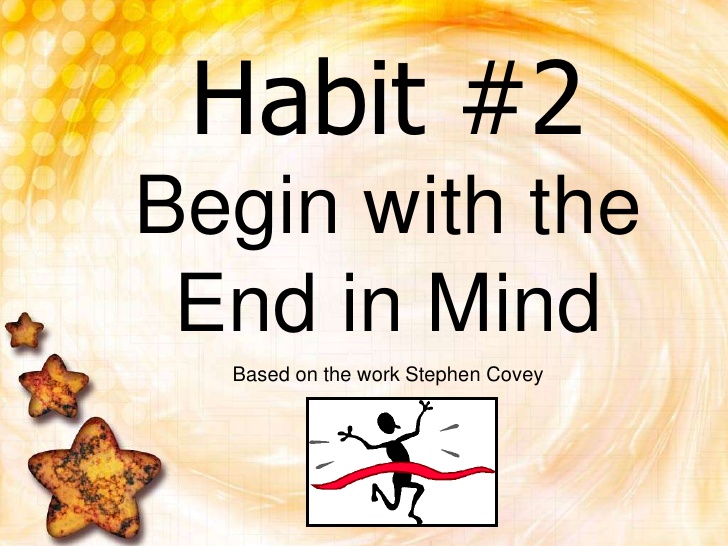 Habit #2 begin with the end in mind based on the work of Stephen Covey